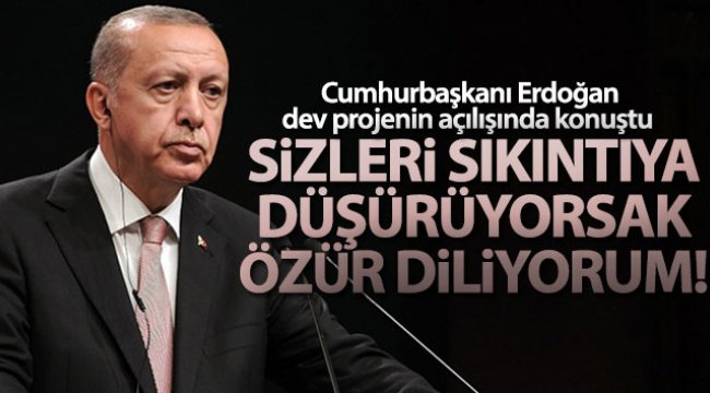 Cumhurbaşkanı Erdoğan 'Sizleri sıkıntıya düşürüyorsak özür diliyorum'