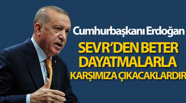 Cumhurbaşkanı Erdoğan: 'En küçük gevşeklik gösterdiğimiz gün, Sevr'den beter dayatmalarla karşımıza çıkacaklardır'