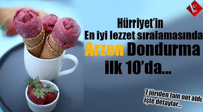 Hürriyet'in en iyi lezzet sıralamasında Arzen Dondurma İlk 10'da... İşte detaylar...